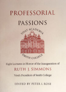Professorial Passions: Eight Lectures in Honor of the Inauguration of Ruth J. Simmons, Ninth President of Smith College, Edited by Peter I. Rose